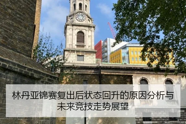 林丹亚锦赛复出后状态回升的原因分析与未来竞技走势展望